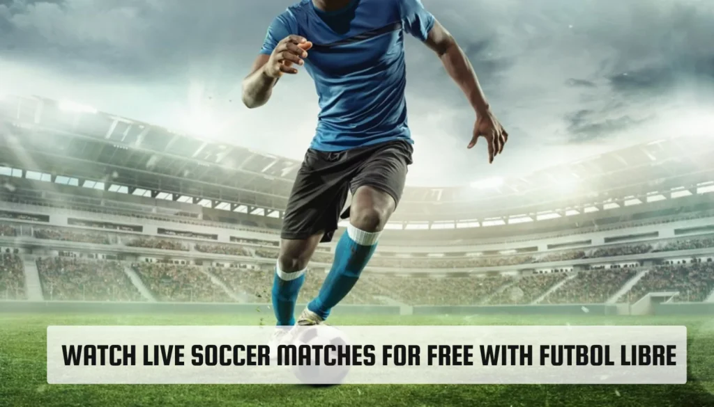 Futbol Libre TV: Watch Free the World of Football! Watch Live Soccer Matches for Free with Futbol Libre Streaming