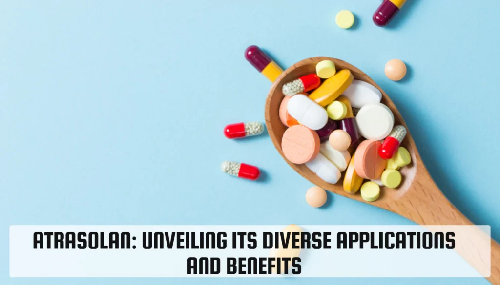 Atrasolan: Unveiling Its Diverse Applications and Benefits Atrasolan
