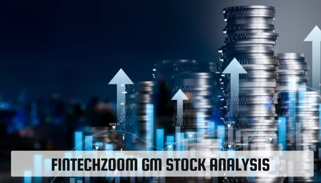 Fintechzoom GM Stock Analysis: Uncovering Market Trends Fintechzoom GM Stock
