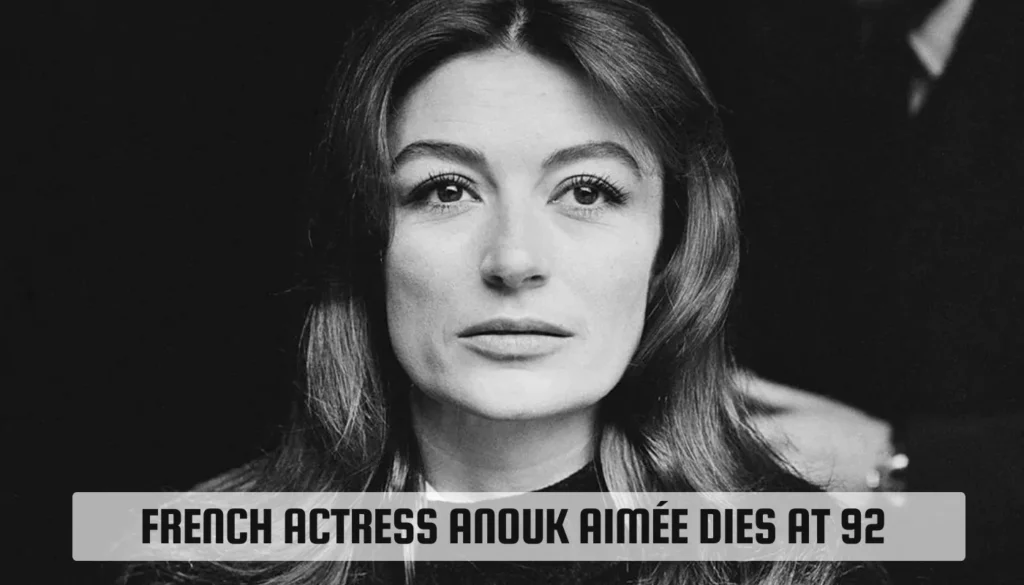 French Actress Anouk Aimée dies at 92