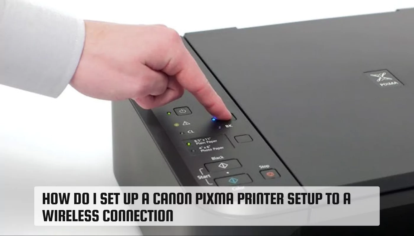 How do I Set Up a Canon Pixma Printer Setup to a Wireless Connection