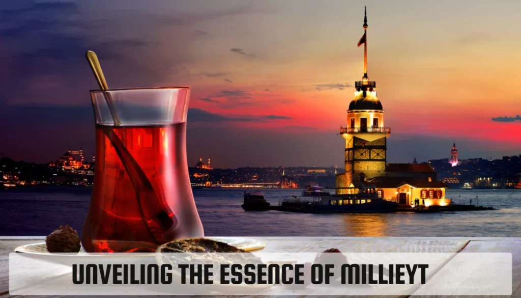 Unveiling the Essence of Mıllıeyt: A Comprehensive Guide for Understanding Mıllıeyt