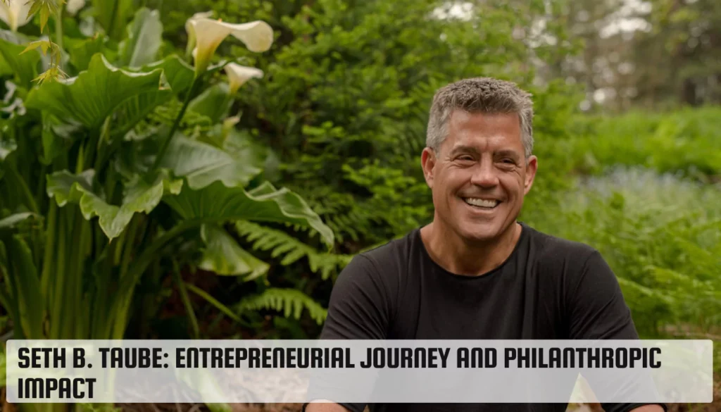 Seth B. Taube: Entrepreneurial Journey and Philanthropic Impact Seth B. Taube
