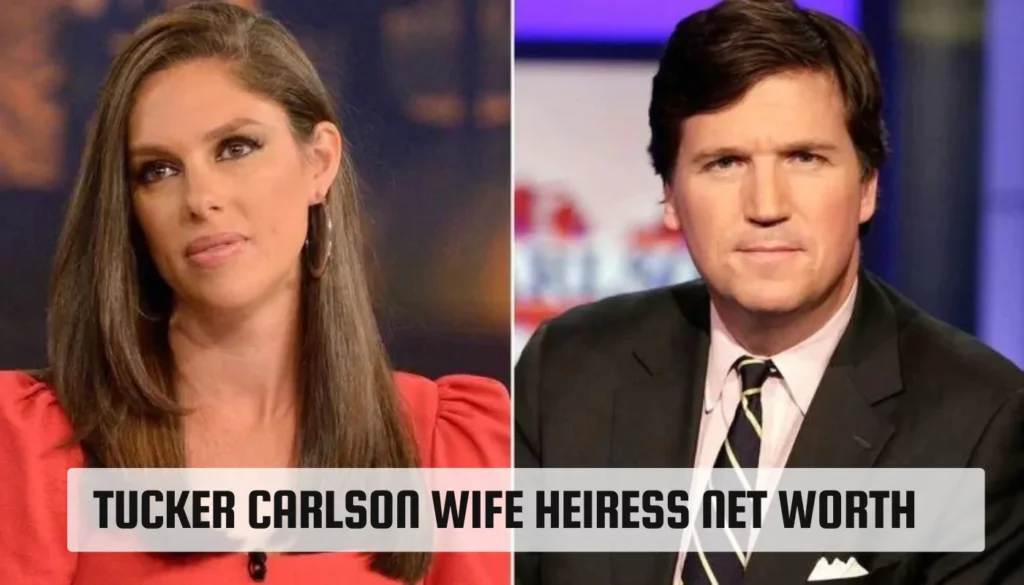 Tucker Carlson Wife Heiress Net Worth