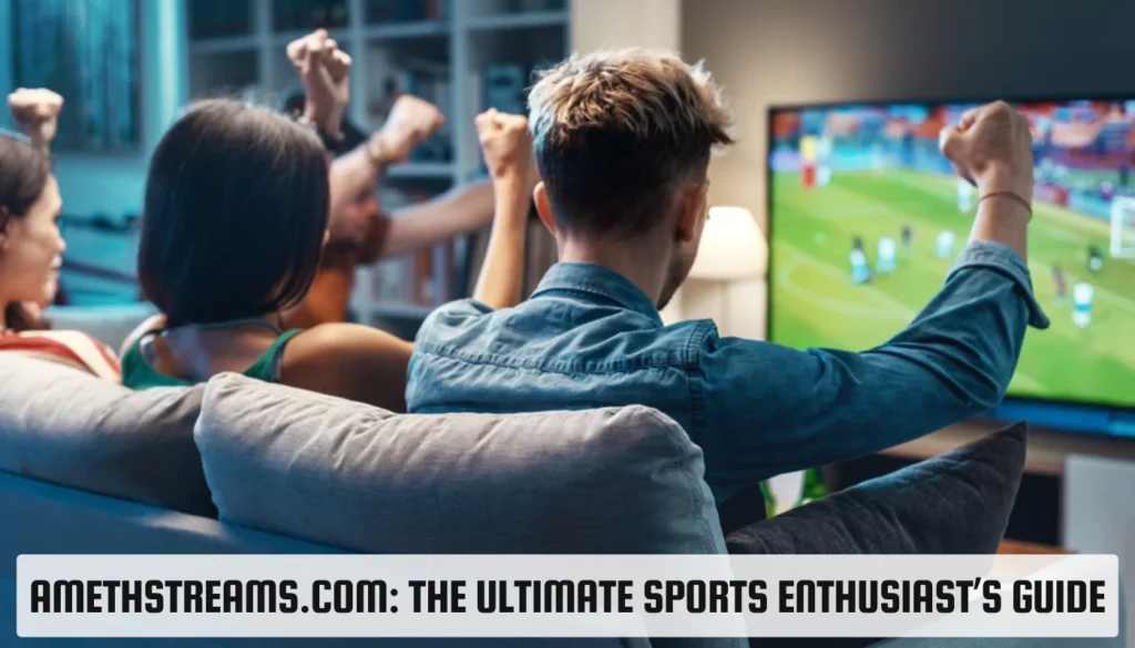 Discover Amethstreams.com: The Ultimate Sports Enthusiast’s Guide Amethstreams.com