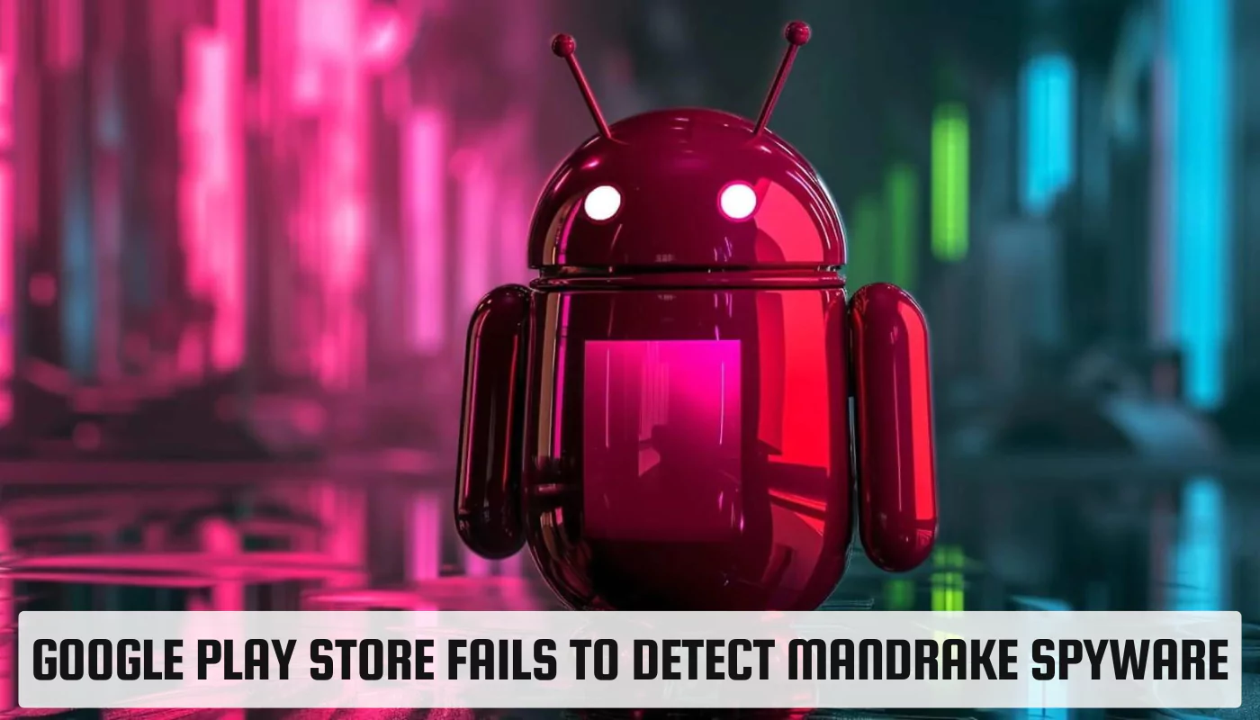 Google Play Store Fails to Detect Mandrake Spyware