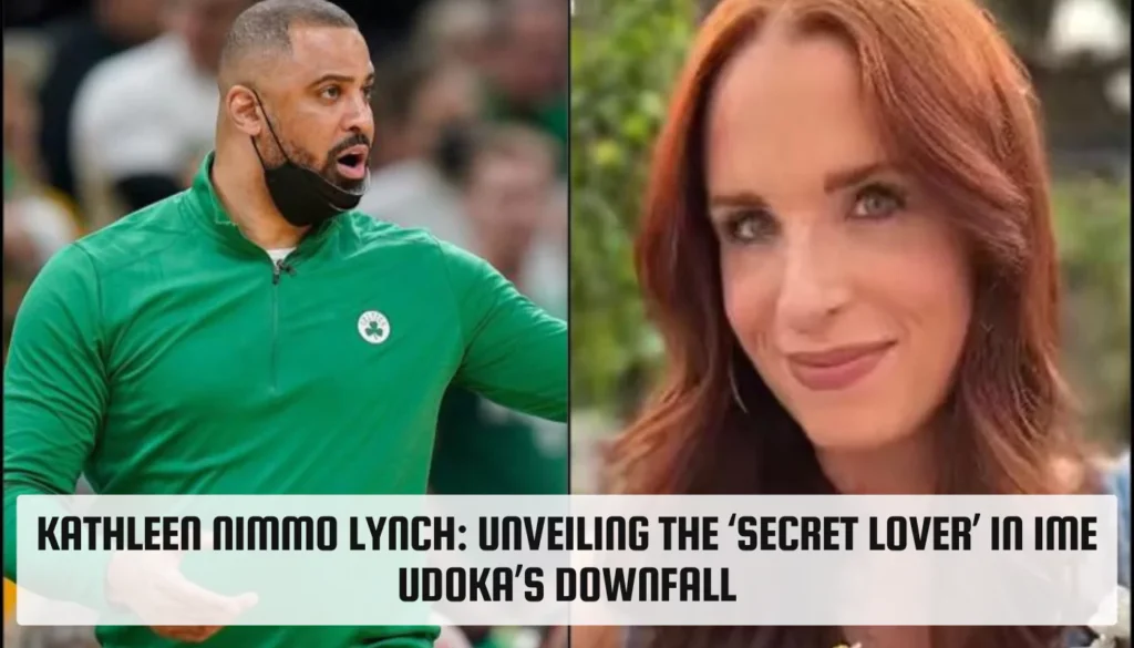 Kathleen Nimmo Lynch: Unveiling the ‘Secret Lover’ in Ime Udoka’s Downfall Kathleen Nimmo Lynch