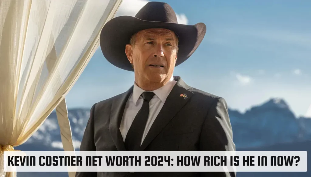 Kevin Costner Net Worth 2024: How Rich is He Now? Kevin Costner Net Worth