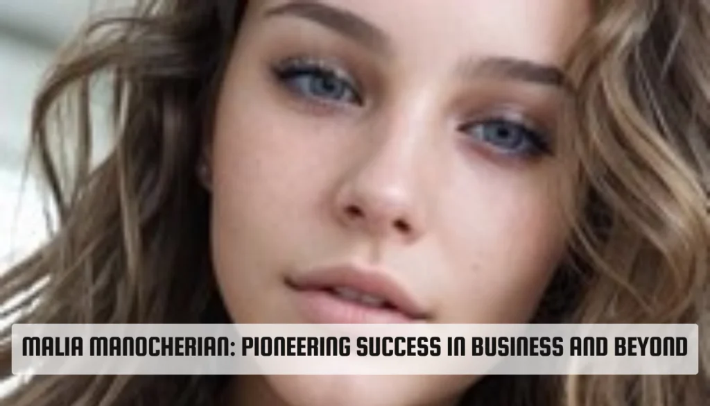 Malia Manocherian: Pioneering Success in Business and Beyond Malia Manocherian