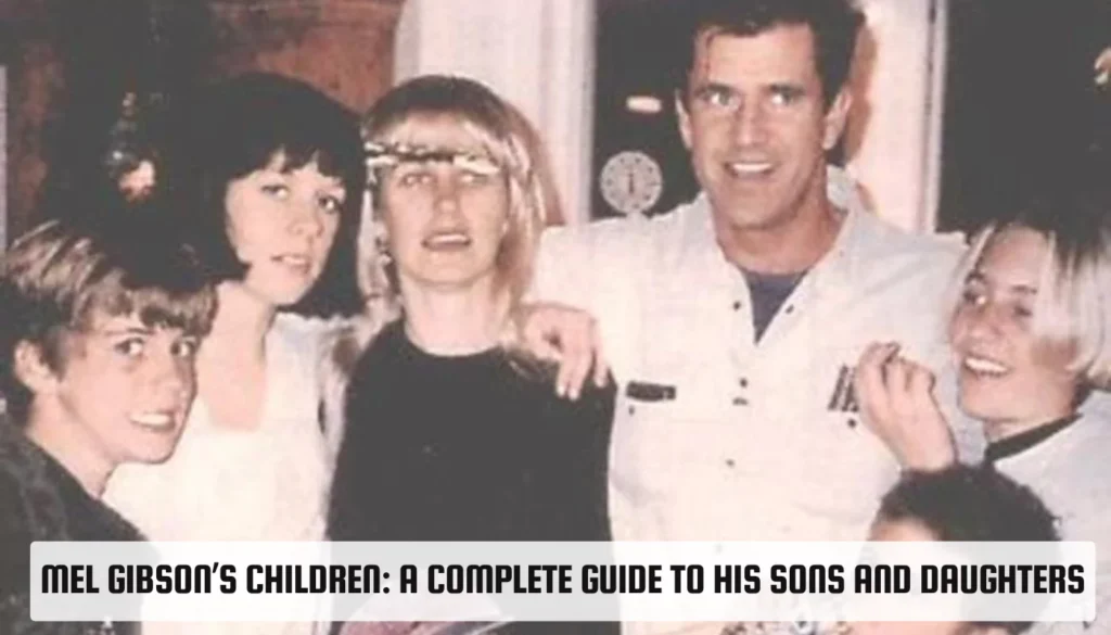 Mel Gibson’s Children: A Complete Guide to His Sons and Daughters Mel Gibson’s Children