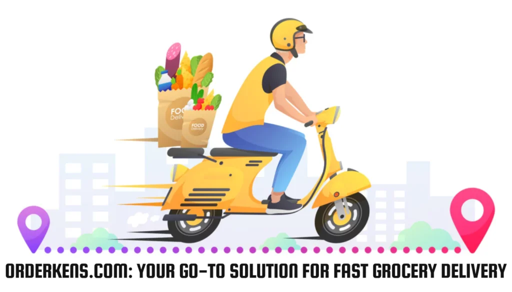 Orderkens.com: Your Go-To Solution for Fast Grocery Delivery Orderkens.com