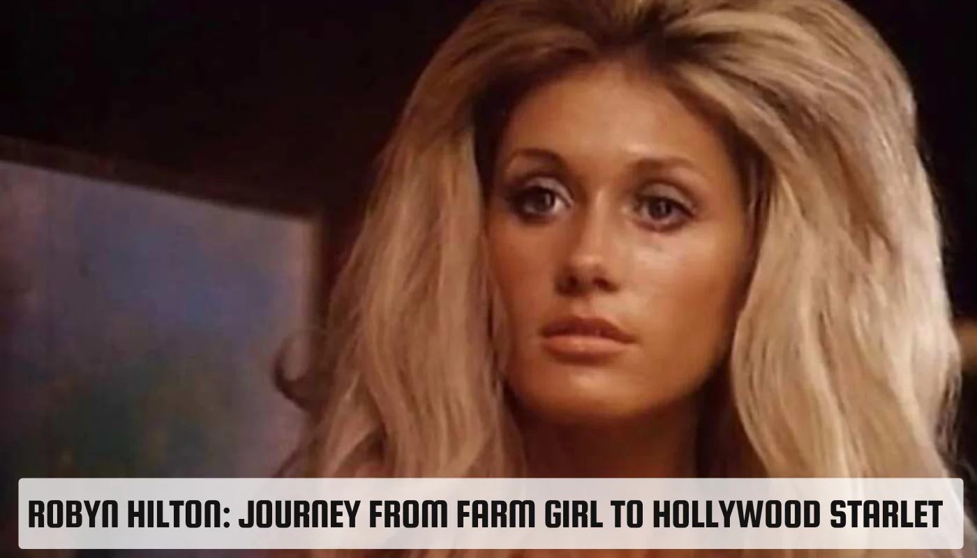 Robyn Hilton: Journey from Farm Girl to Hollywood Starlet