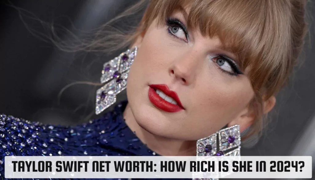Taylor Swift Net Worth: How Rich is She in 2024? Taylor Swift Net Worth