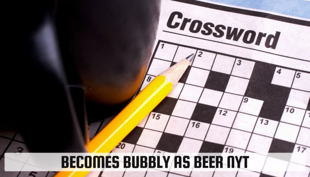 Becomes Bubbly as Beer NYT: Unraveling the Crossword Craze Becomes Bubbly as Beer NYT