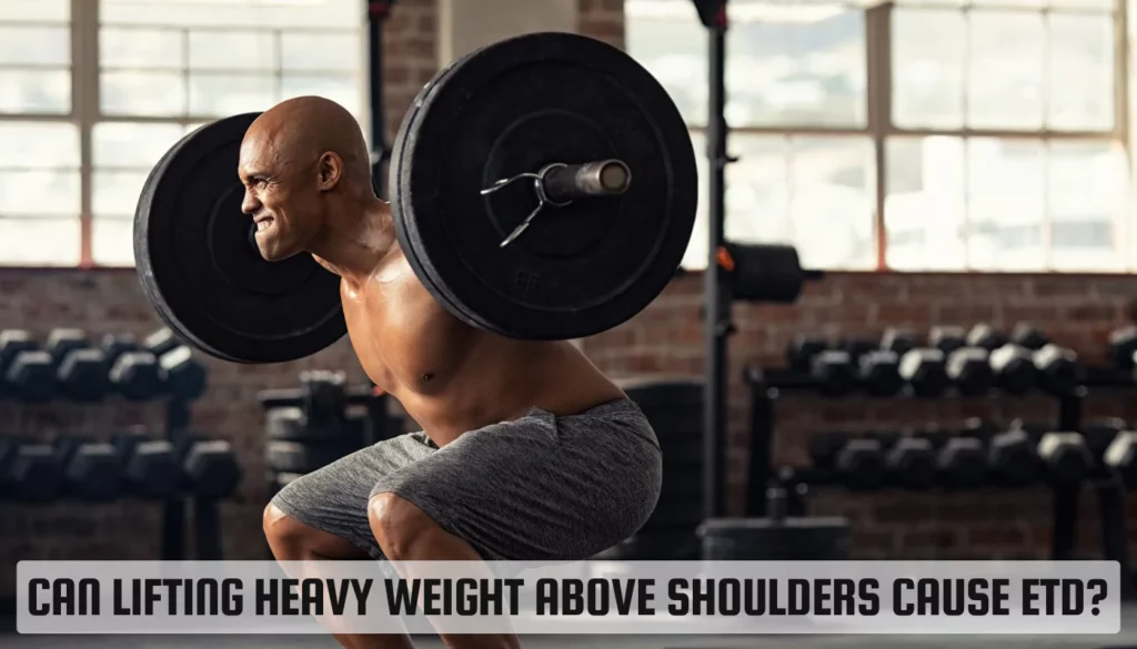 Can Lifting Heavy Weight Above Shoulders Cause ETD