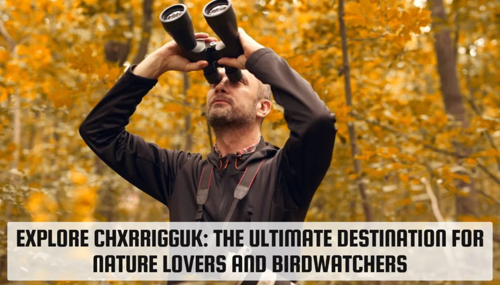 Explore Chxrrigguk: The Ultimate Destination for Nature Lovers and Birdwatchers Chxrrigguk