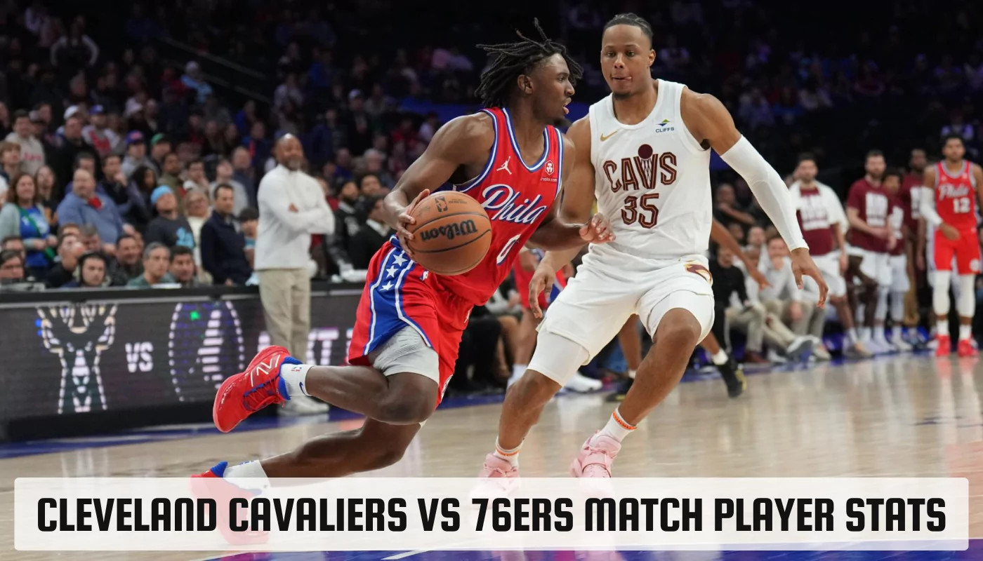 Cleveland Cavaliers vs 76ers Match Player Stats