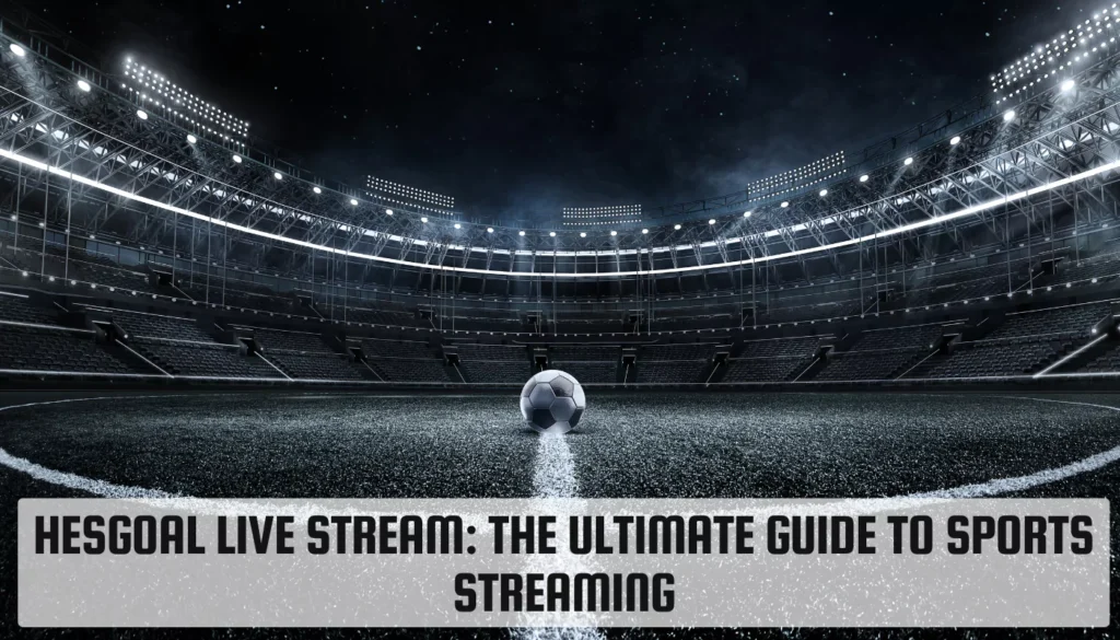 Hesgoal Live Stream: The Ultimate Guide To Sports Streaming Hesgoal Live Stream