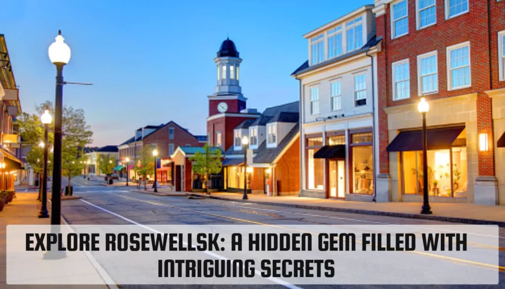 Explore Rosewellsk: A Hidden Gem Filled with Intriguing Secrets Rosewellsk