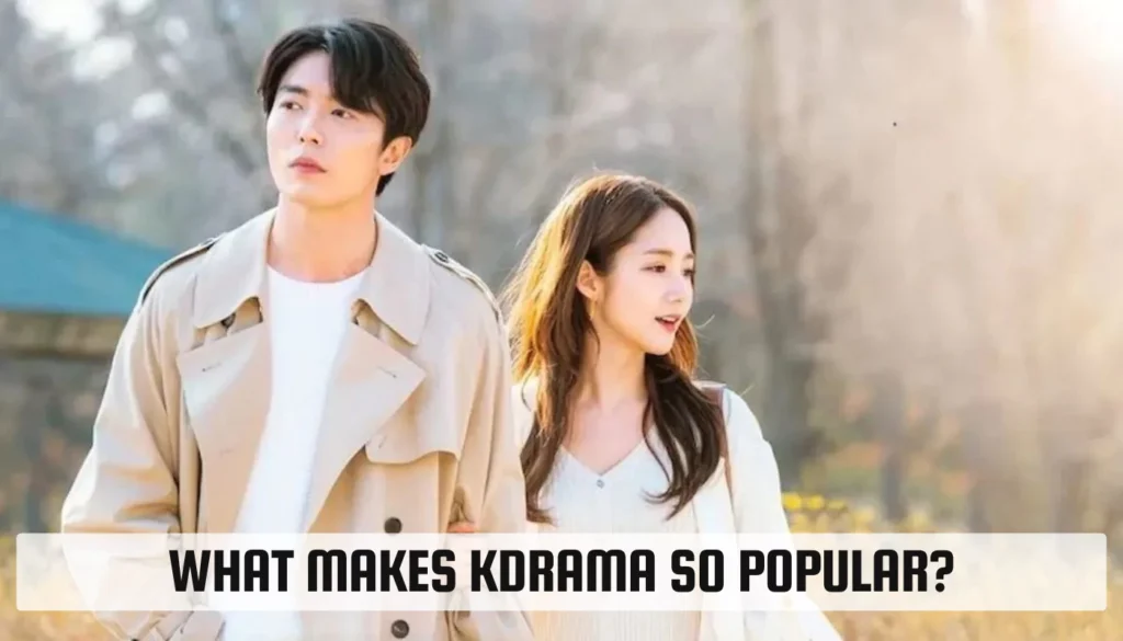 What Makes KDrama So Popular? What Makes KDrama So Popular