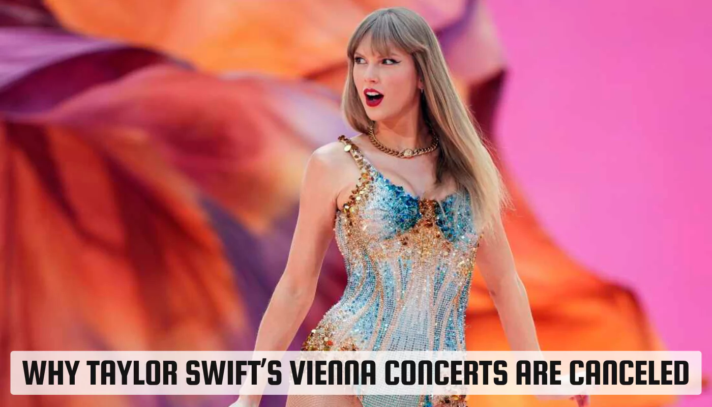 Why Taylor Swift’s Vienna Concerts Are Canceled