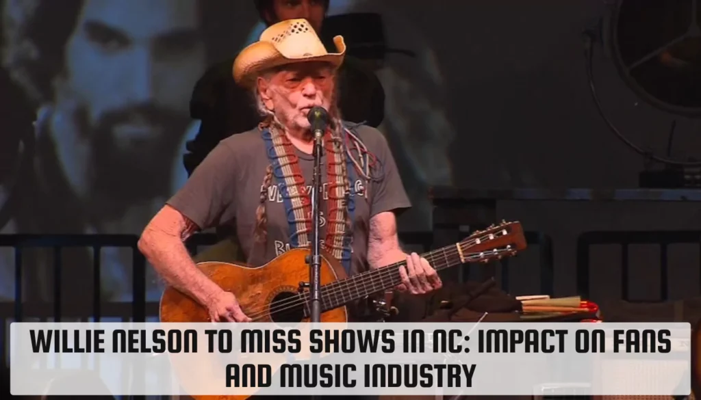 Willie Nelson to Miss Shows in NC: Impact on Fans and Music Industry Willie Nelson to Miss Shows in NC