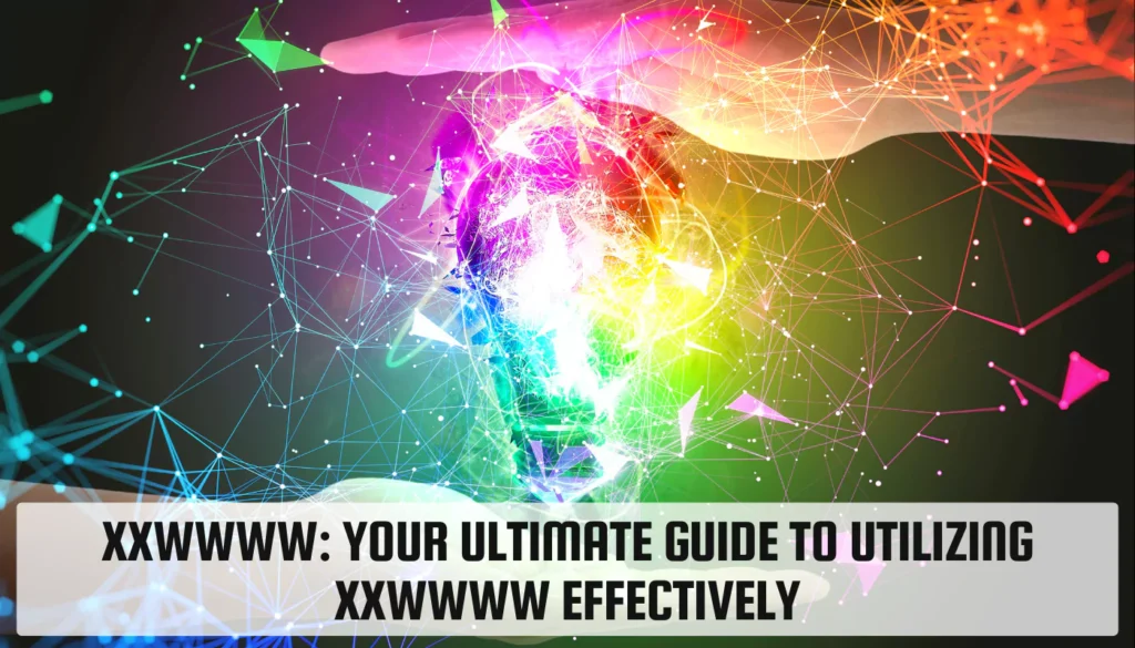 XXWWWW Explained: Your Ultimate Guide to Utilizing XXWWWW Effectively XXWWWW
