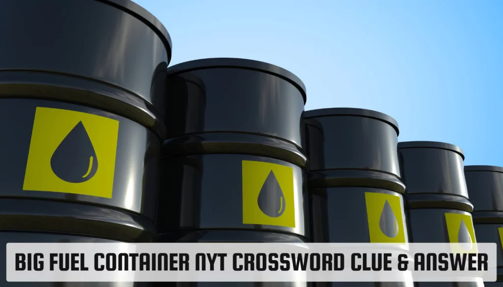 Big Fuel Container NYT Crossword Clue & Answer Big Fuel Container NYT