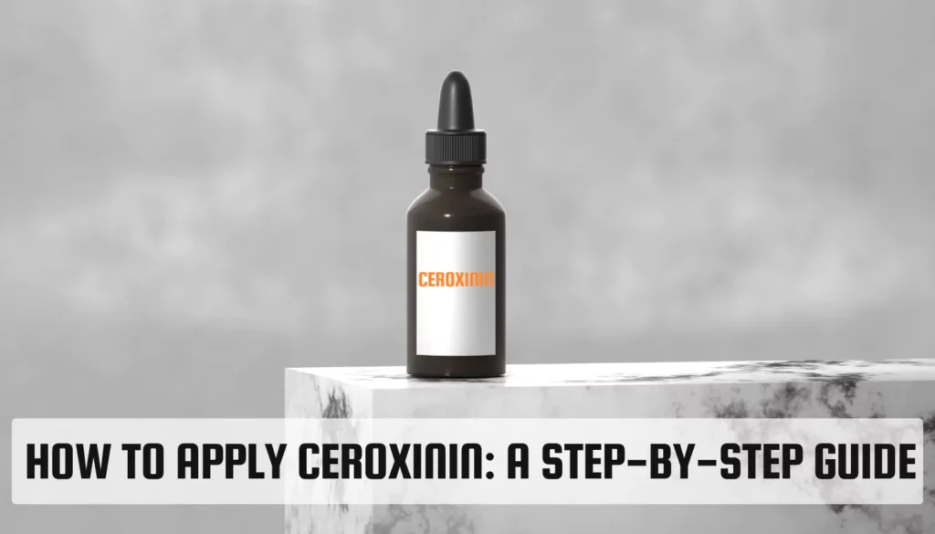How to Apply Ceroxinin: A Step-by-Step Guide Ceroxinin
