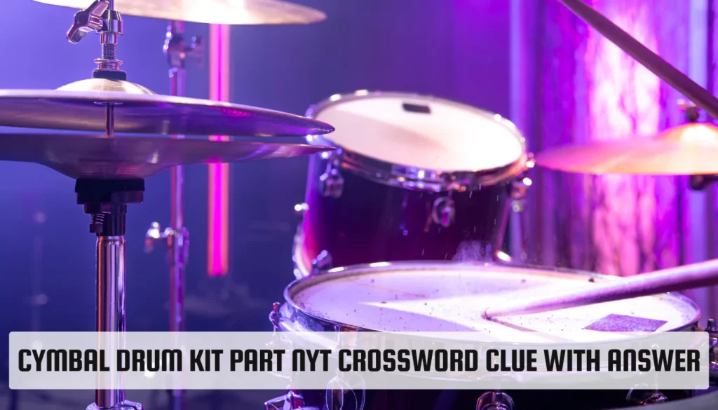 Cymbal Drum Kit Part NYT Crossword Clue with Answer Cymbal Drum Kit Part NYT
