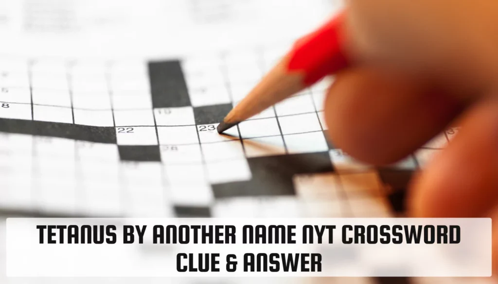 Tetanus By Another Name NYT Crossword Clue & Answer Tetanus By Another Name NYT