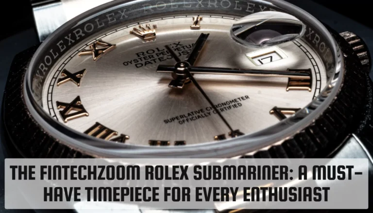 The FintechZoom Rolex Submariner: A Must-Have Timepiece for Every Enthusiast