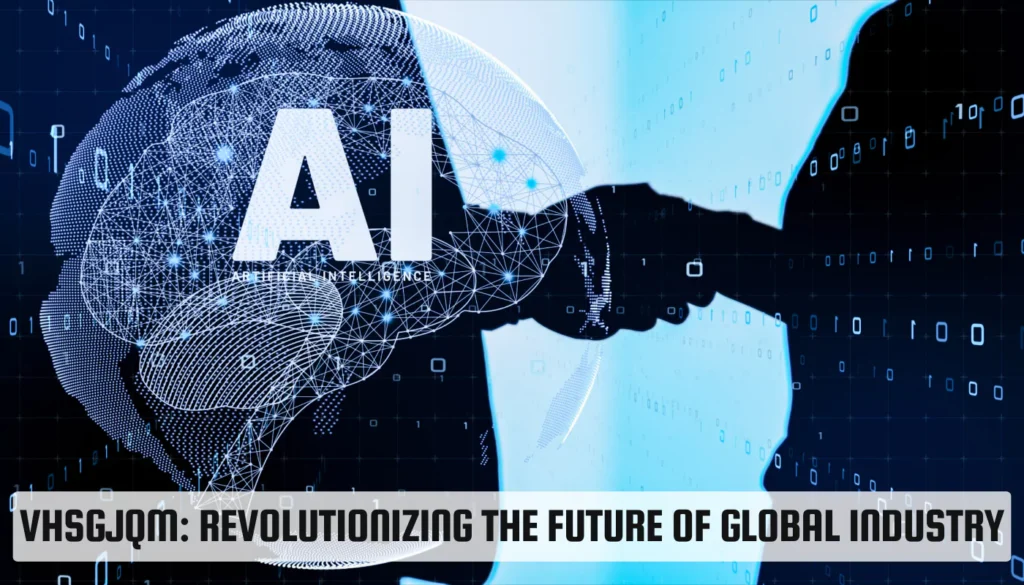 VHSGJQM: Revolutionizing the Future of Global Industry VHSGJQM
