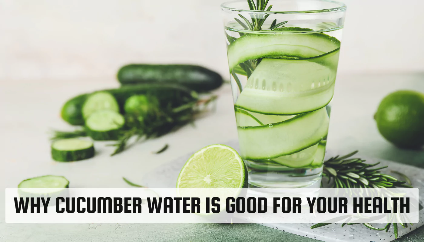 Why Cucumber Water is Good for Your Health