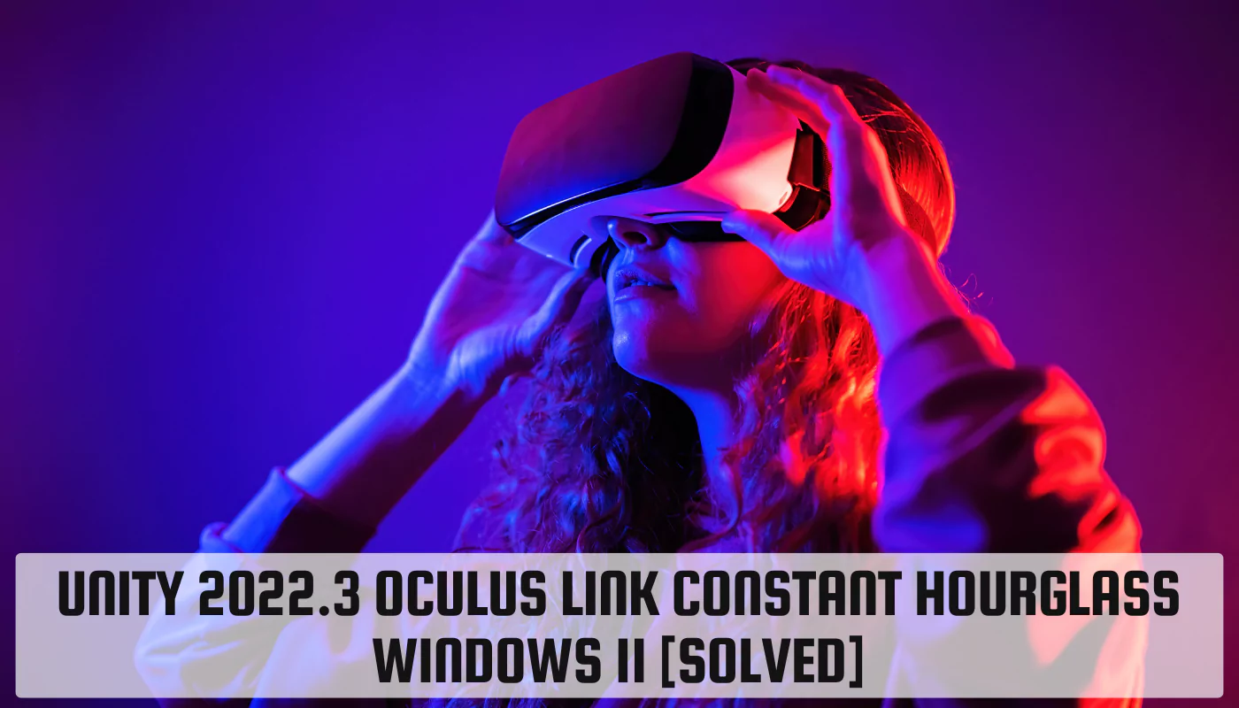 Unity 2022.3 Oculus Link Constant Hourglass Windows 11