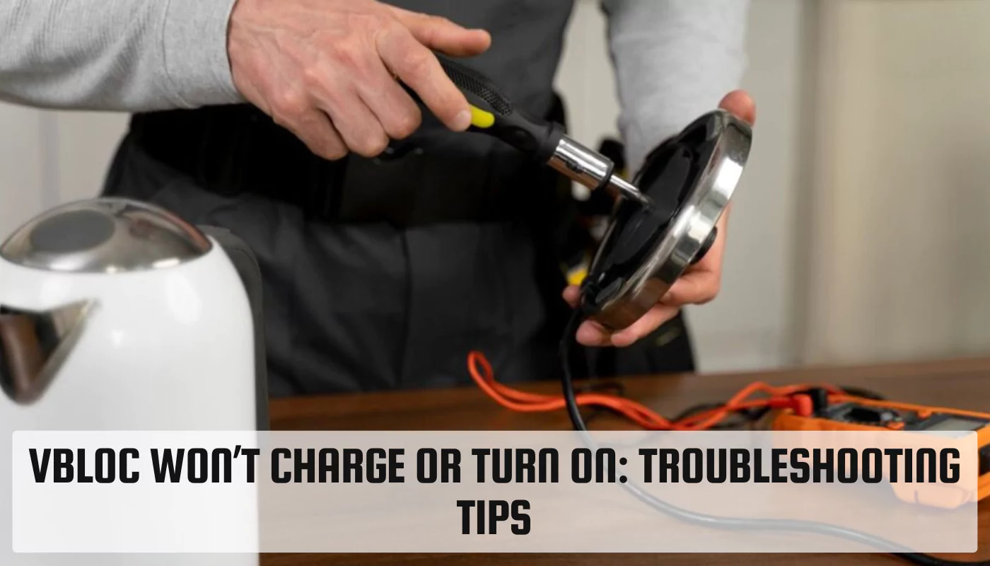 VBloc Won’t Charge or Turn On