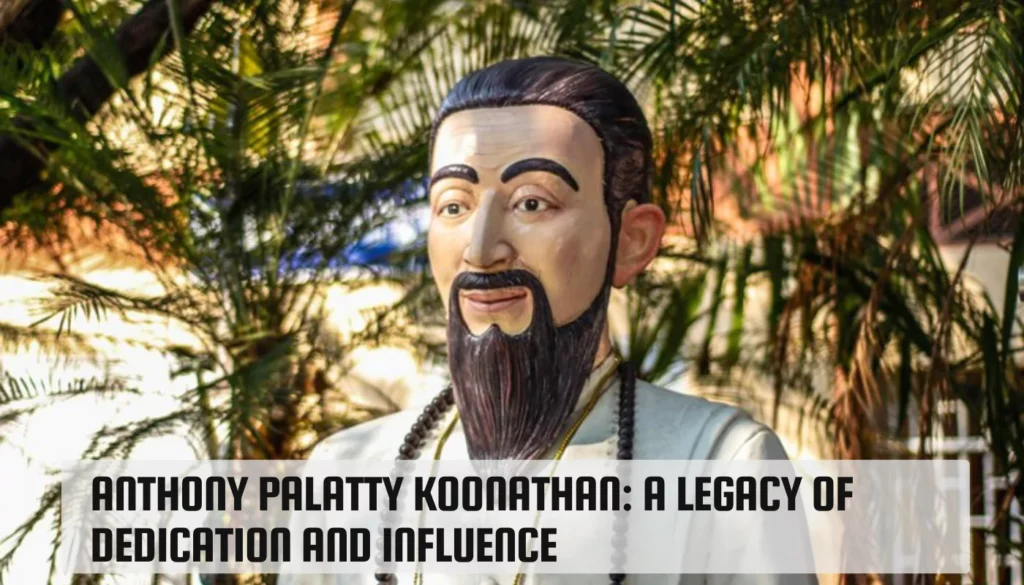 Anthony Palatty Koonathan: A Legacy of Dedication and Influence Anthony Palatty Koonathan