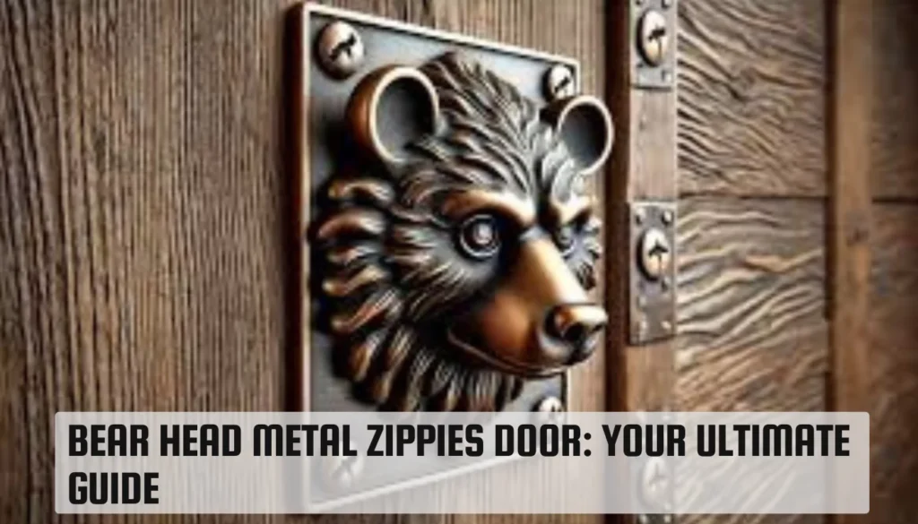 Bear Head Metal Zippies Door: Your Ultimate Guide Bear Head Metal Zippies Door
