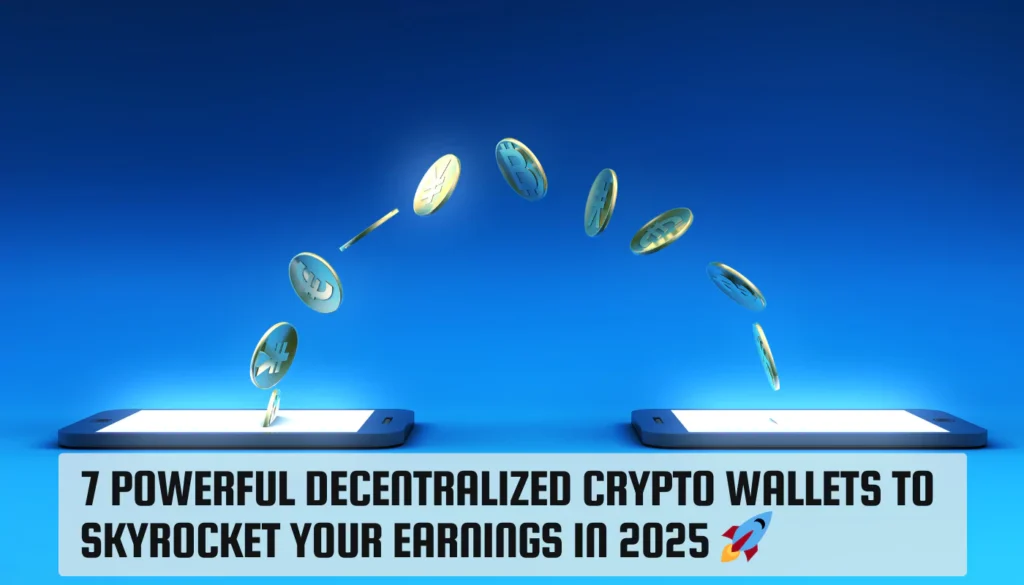 7 Powerful Decentralized Crypto Wallets to Skyrocket Your Earnings in 2025 🚀 Crypto Wallets