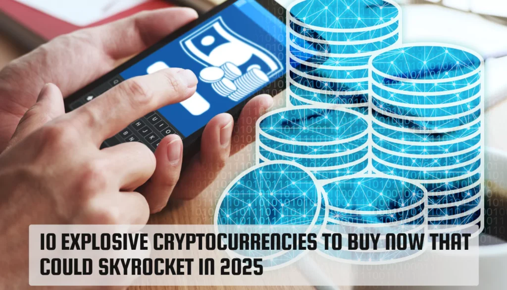 10 Explosive Cryptocurrencies to Buy Now That Could Skyrocket in 2025 Cryptocurrencies to Buy Now