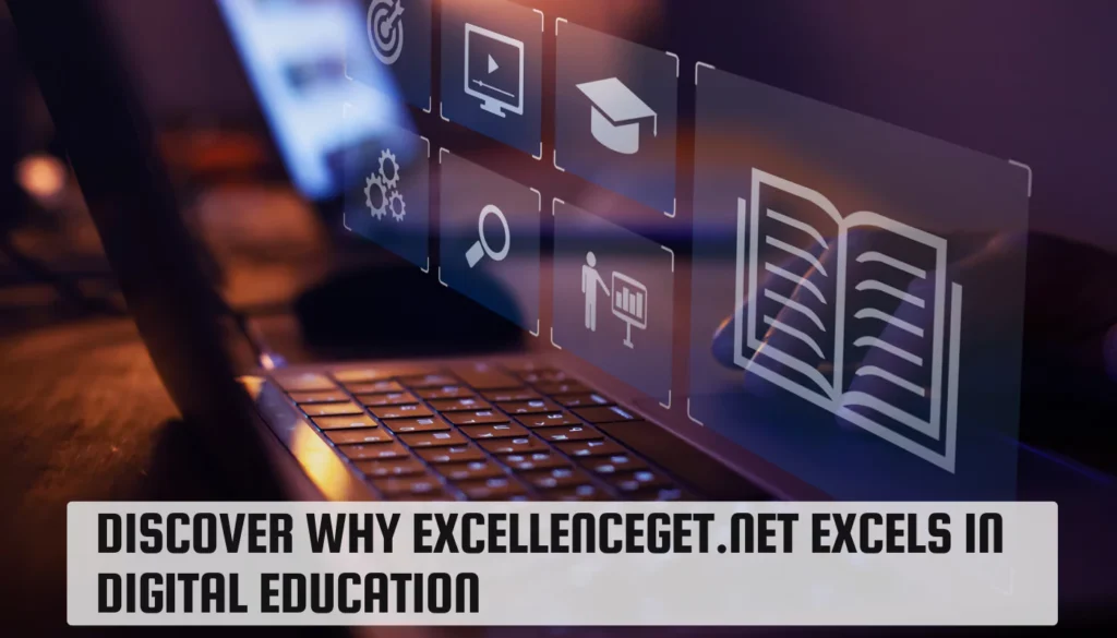 Discover Why Excellenceget.net Excels in Digital Education