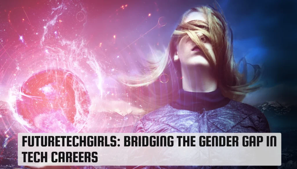 FutureTechGirls: Bridging the Gender Gap in Tech Careers FutureTechGirls