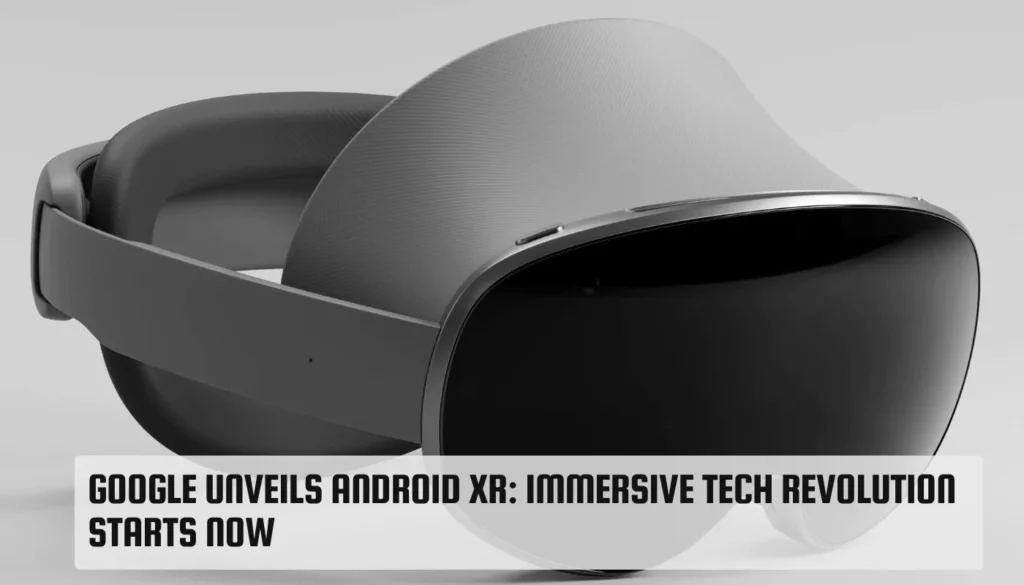Google Unveils Android XR: Immersive Tech Revolution Starts Now Google Unveils Android XR