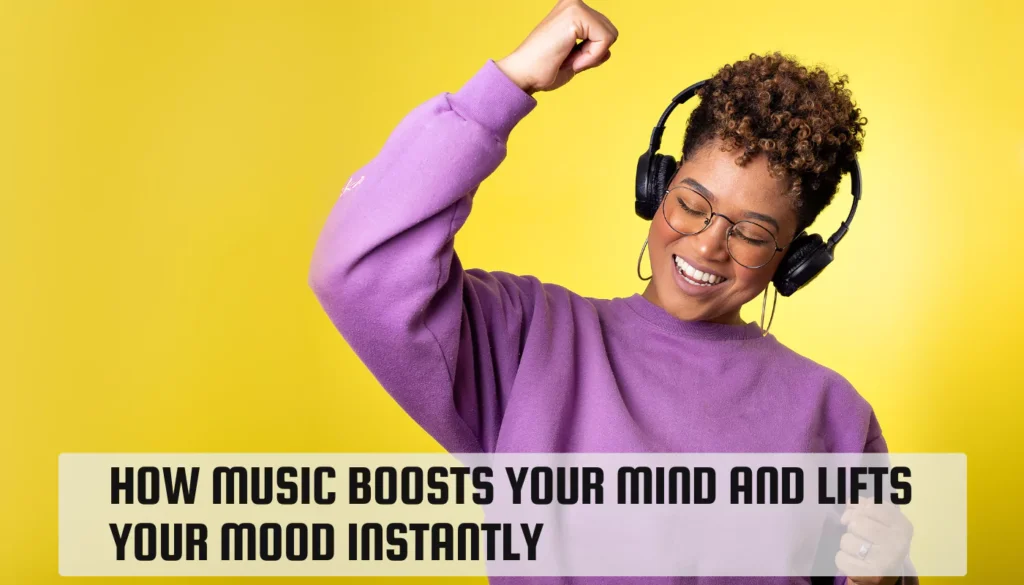 How Music Boosts Your Mind and Lifts Your Mood Instantly How Music Boosts Your Mind and Lifts Your Mood Instantly