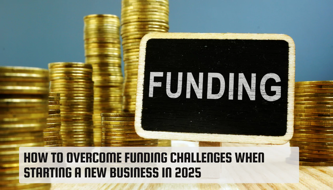 How To Overcome Funding Challenges When Starting A New Business