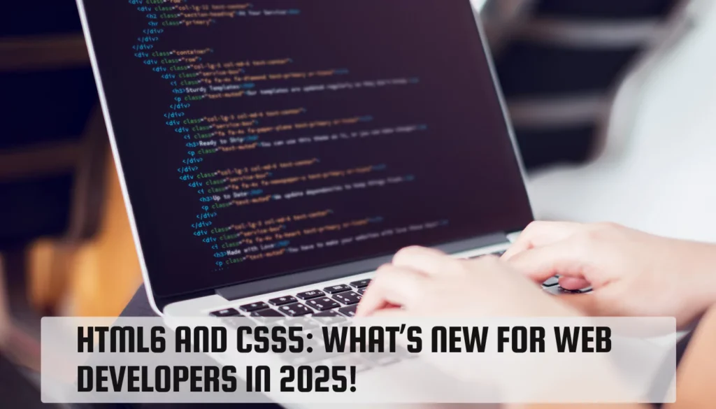 7 Powerful Updates in HTML6 and CSS5 That Web Developers Must Know! HTML6 and CSS5