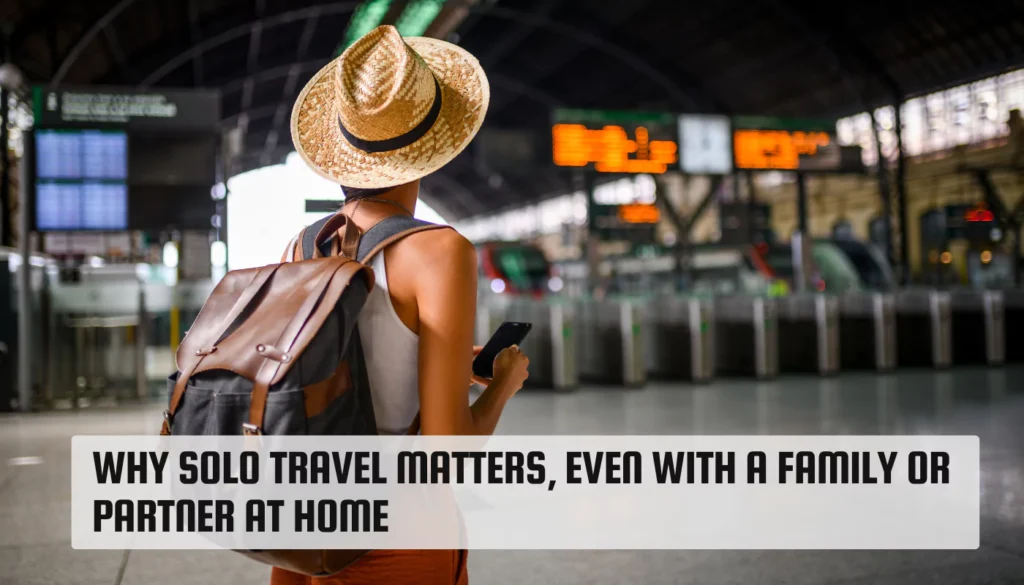Why Solo Travel Matters, Even with a Family or Partner at Home Solo Travel