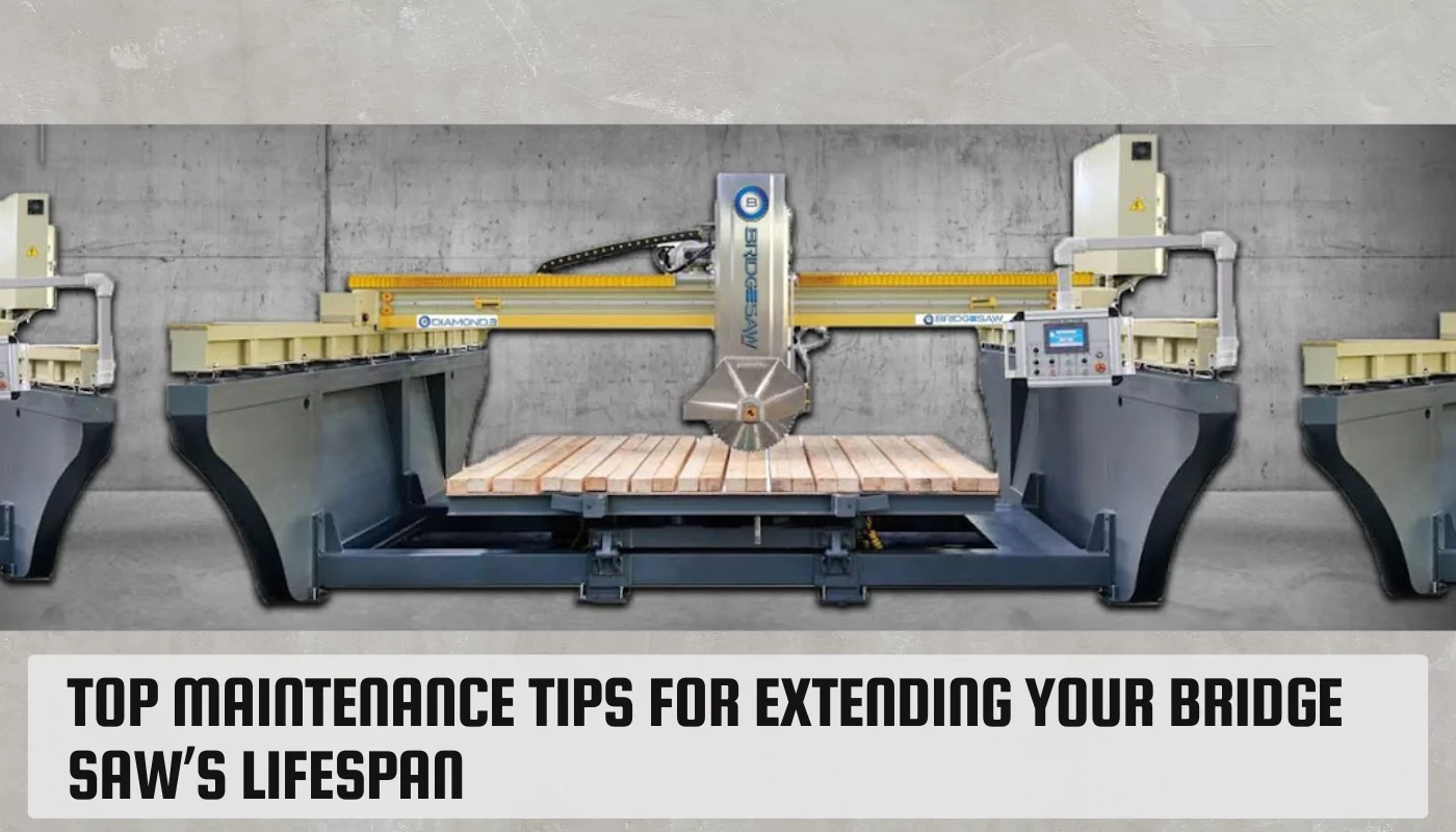 Top Maintenance Tips for Extending Your Bridge Saw’s Lifespan