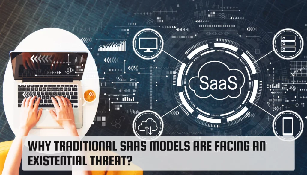 Why Traditional SaaS Models Are Facing an Existential Threat? Traditional SaaS Services Are at Risk