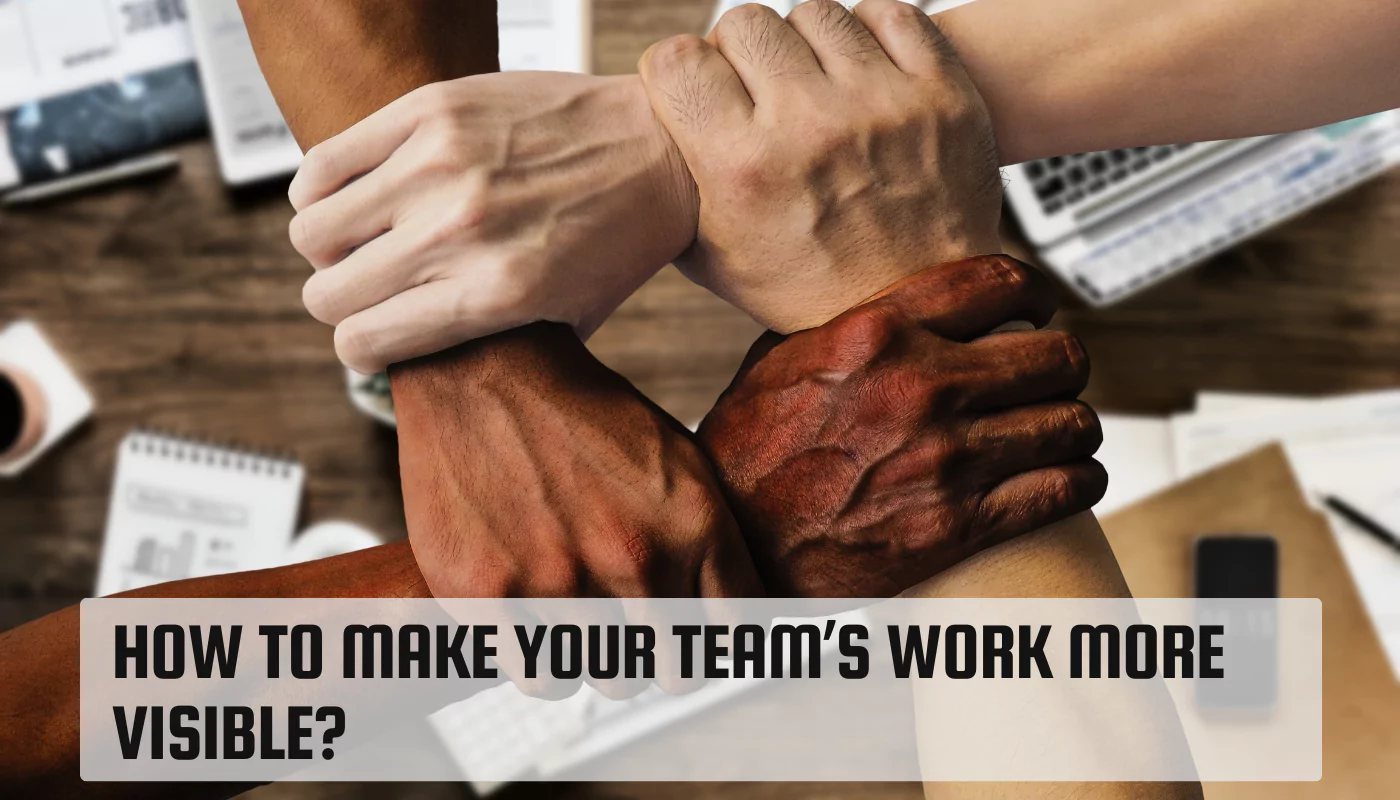 How to Make Your Team’s Work More Visible